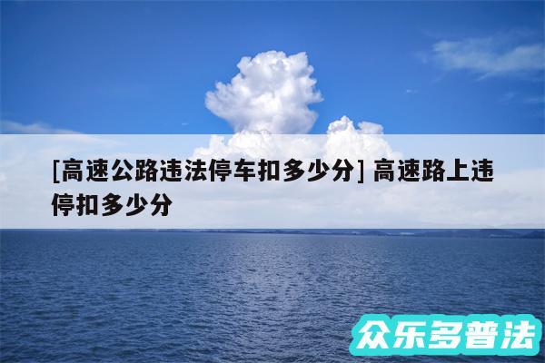 及高速公路违法停车扣多少分 高速路上违停扣多少分