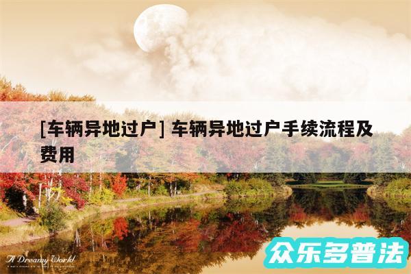 及车辆异地过户 车辆异地过户手续流程及费用