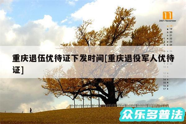 重庆退伍优待证下发时间及重庆退役军人优待证
