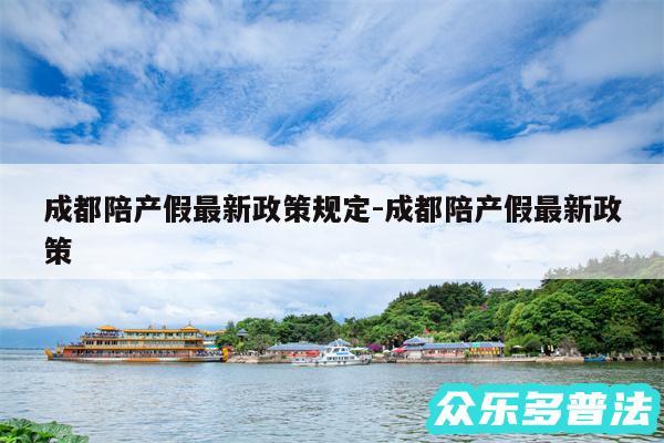 成都陪产假最新政策规定-成都陪产假最新政策