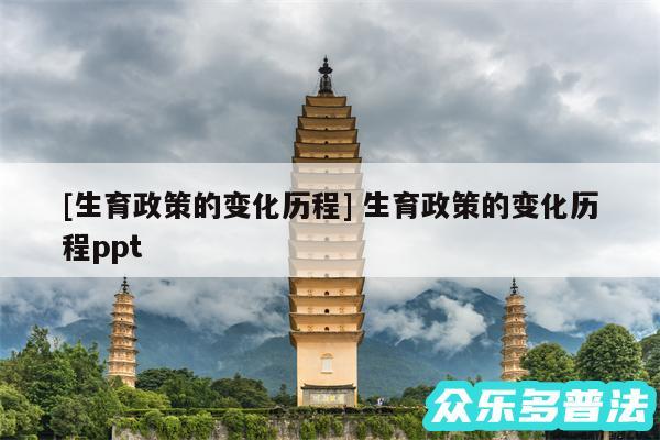 及生育政策的变化历程 生育政策的变化历程ppt