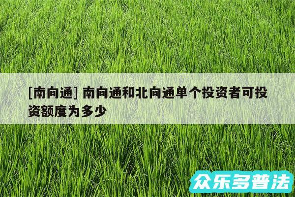 及南向通 南向通和北向通单个投资者可投资额度为多少