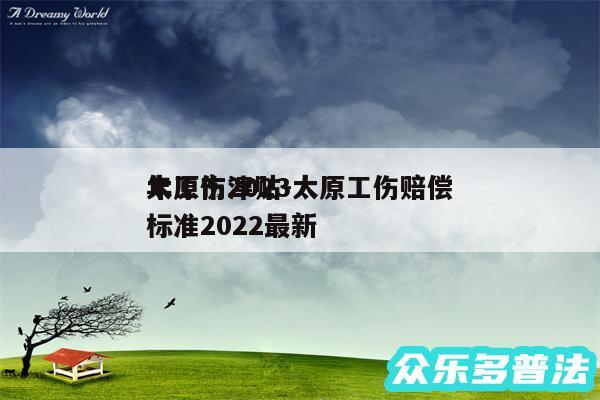 太原市2024
年工伤津贴-太原工伤赔偿标准2024最新