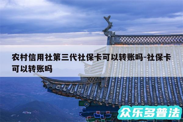 农村信用社第三代社保卡可以转账吗-社保卡可以转账吗