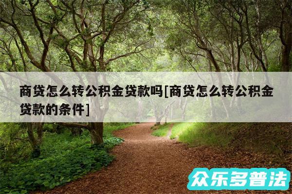 商贷怎么转公积金贷款吗及商贷怎么转公积金贷款的条件