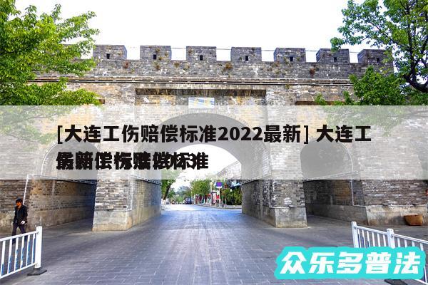 及大连工伤赔偿标准2024最新 大连工伤赔偿标准2024
最新工伤赔偿标准