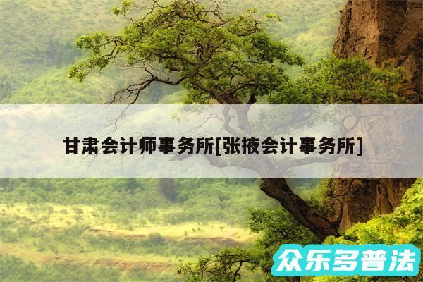 甘肃会计师事务所及张掖会计事务所