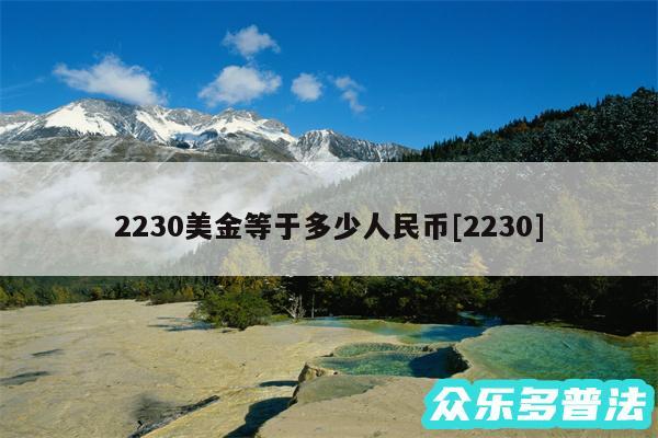 2230美金等于多少人民币及2230