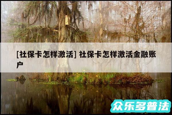 及社保卡怎样激活 社保卡怎样激活金融账户