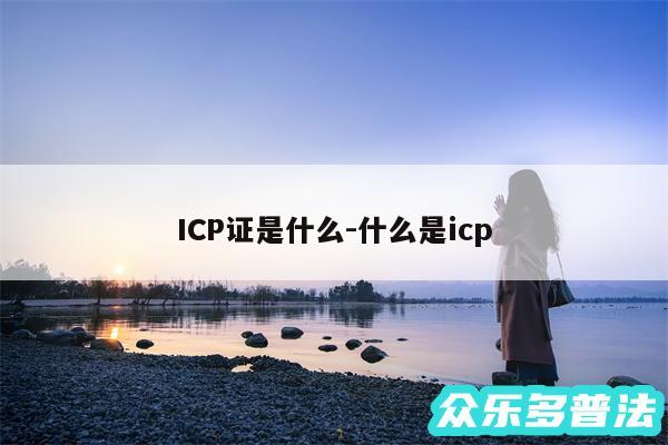 ICP证是什么-什么是icp