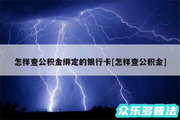 怎样查公积金绑定的银行卡及怎样查公积金