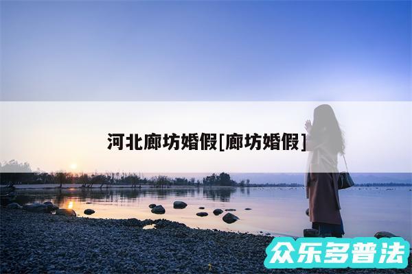 河北廊坊婚假及廊坊婚假