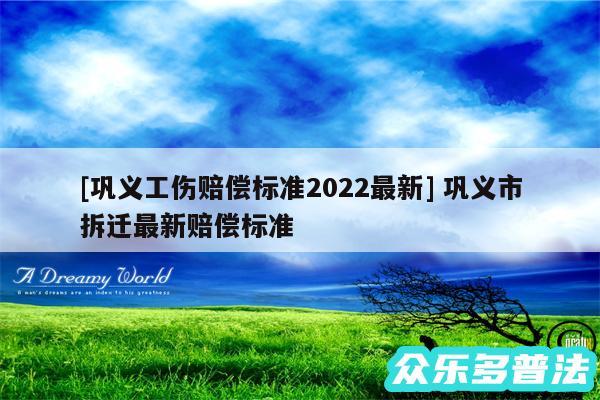 及巩义工伤赔偿标准2024最新 巩义市拆迁最新赔偿标准