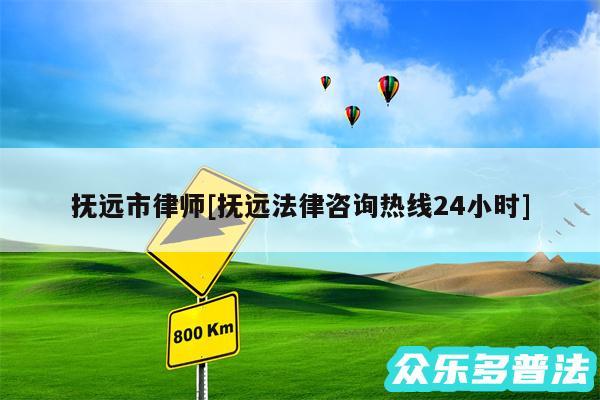 抚远市律师及抚远法律咨询热线24小时
