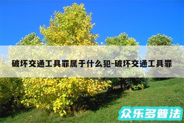 破坏交通工具罪属于什么犯-破坏交通工具罪