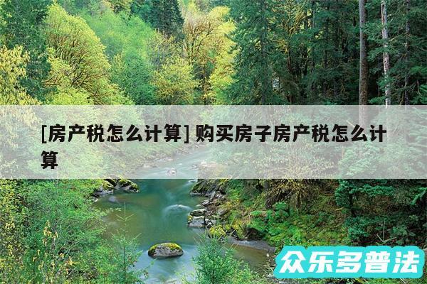 及房产税怎么计算 购买房子房产税怎么计算