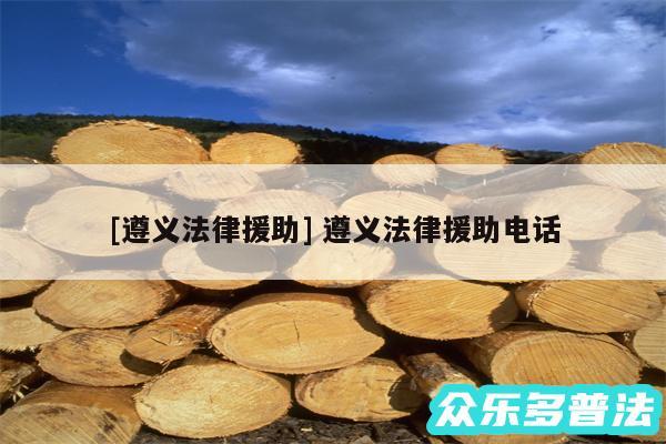 及遵义法律援助 遵义法律援助电话