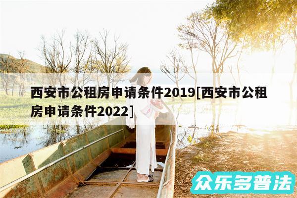 西安市公租房申请条件2019及西安市公租房申请条件2024
