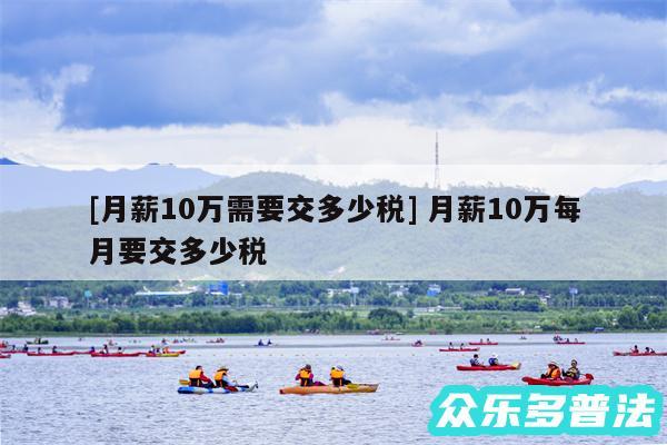 及月薪10万需要交多少税 月薪10万每月要交多少税