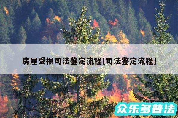 房屋受损司法鉴定流程及司法鉴定流程