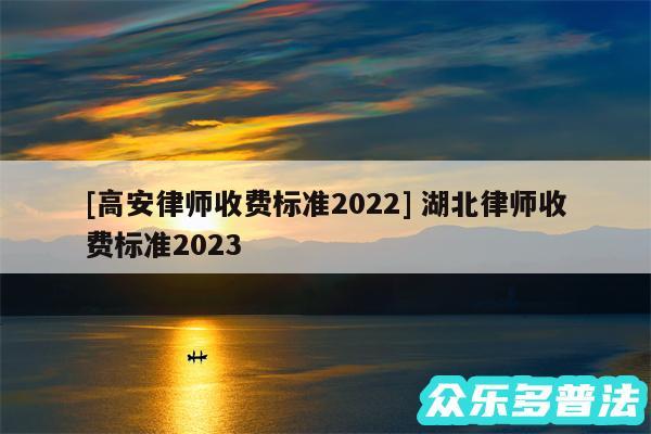 及高安律师收费标准2024 湖北律师收费标准2024
