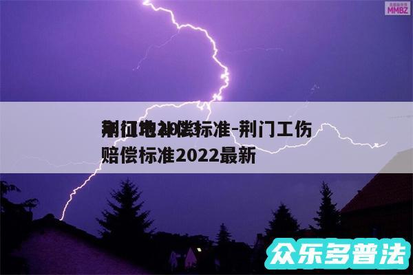 荆门市2024
年征地补偿标准-荆门工伤赔偿标准2024最新