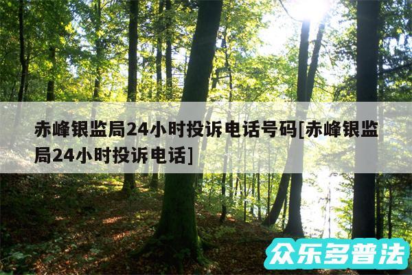 赤峰银监局24小时投诉电话号码及赤峰银监局24小时投诉电话