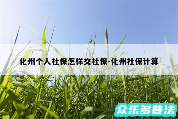 化州个人社保怎样交社保-化州社保计算