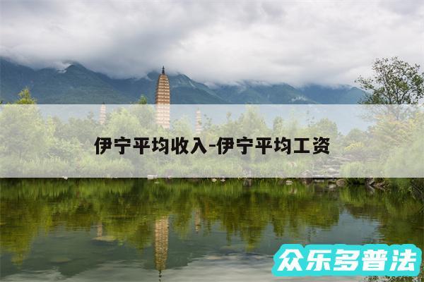 伊宁平均收入-伊宁平均工资