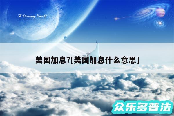 美国加息?及美国加息什么意思