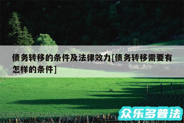 债务转移的条件及法律效力及债务转移需要有怎样的条件