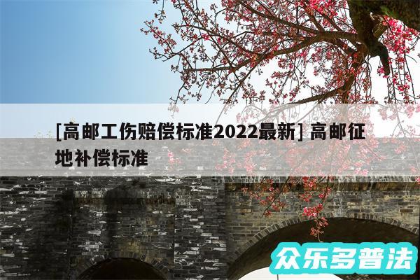 及高邮工伤赔偿标准2024最新 高邮征地补偿标准