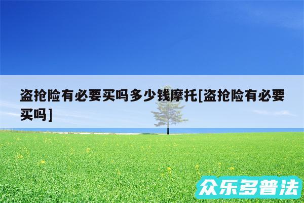 盗抢险有必要买吗多少钱摩托及盗抢险有必要买吗