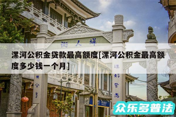 漯河公积金贷款最高额度及漯河公积金最高额度多少钱一个月