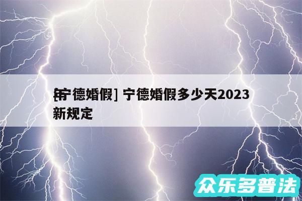 及宁德婚假 宁德婚假多少天2024
年新规定