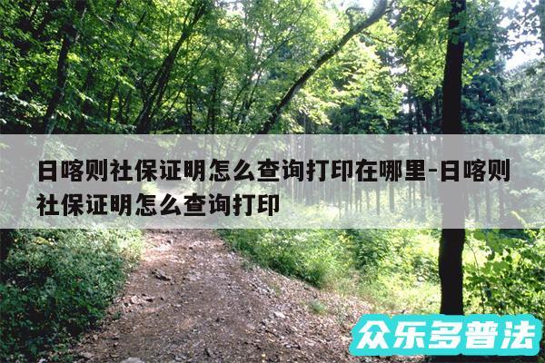 日喀则社保证明怎么查询打印在哪里-日喀则社保证明怎么查询打印