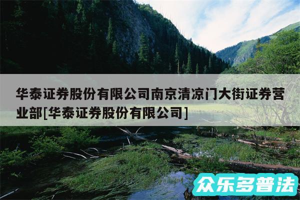 华泰证券股份有限公司南京清凉门大街证券营业部及华泰证券股份有限公司