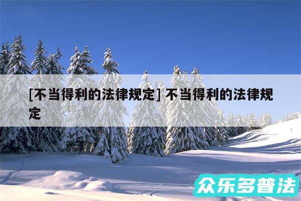 及不当得利的法律规定 不当得利的法律规定
