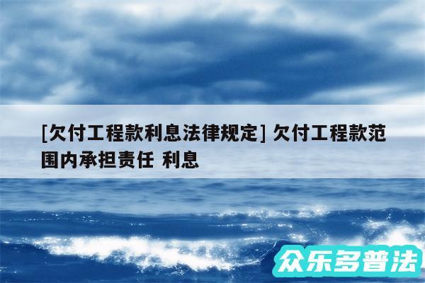 及欠付工程款利息法律规定 欠付工程款范围内承担责任 利息