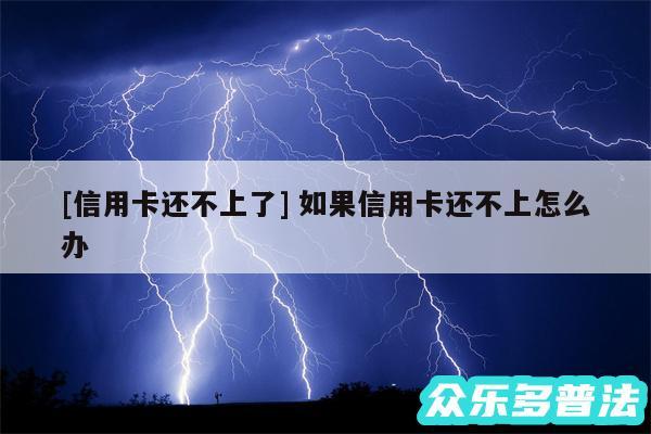 及信用卡还不上了 如果信用卡还不上怎么办