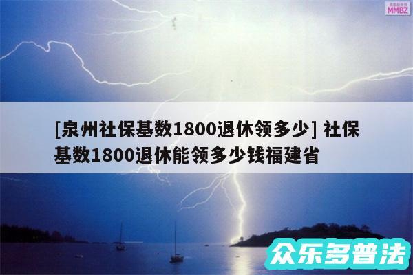 及泉州社保基数1800退休领多少 社保基数1800退休能领多少钱福建省