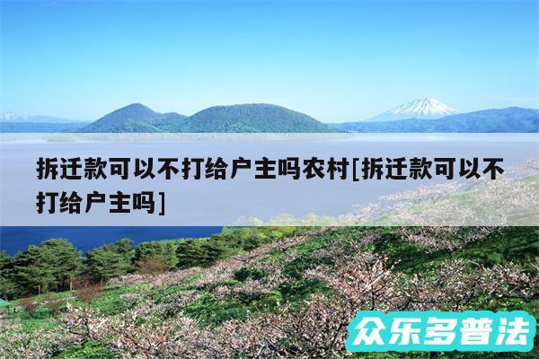 拆迁款可以不打给户主吗农村及拆迁款可以不打给户主吗