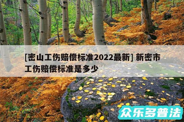 及密山工伤赔偿标准2024最新 新密市工伤赔偿标准是多少