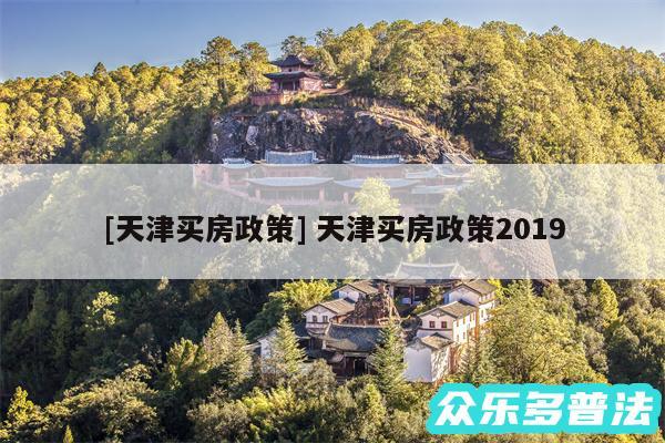 及天津买房政策 天津买房政策2019