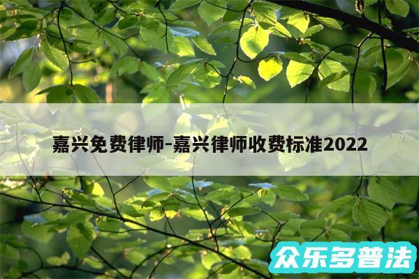 嘉兴免费律师-嘉兴律师收费标准2024