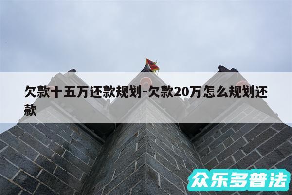 欠款十五万还款规划-欠款20万怎么规划还款