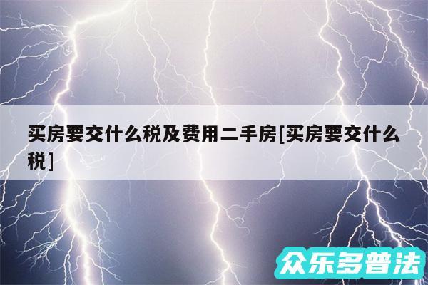 买房要交什么税及费用二手房及买房要交什么税