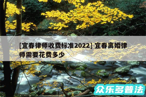 及宜春律师收费标准2024 宜春离婚律师需要花费多少