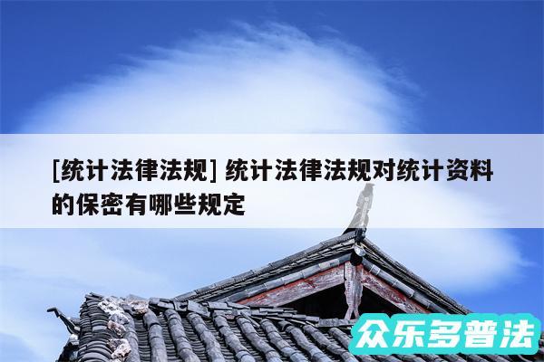 及统计法律法规 统计法律法规对统计资料的保密有哪些规定