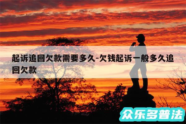 起诉追回欠款需要多久-欠钱起诉一般多久追回欠款